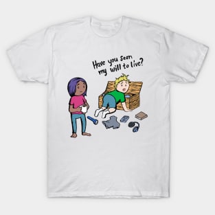 Have you seen my will to live? T-Shirt